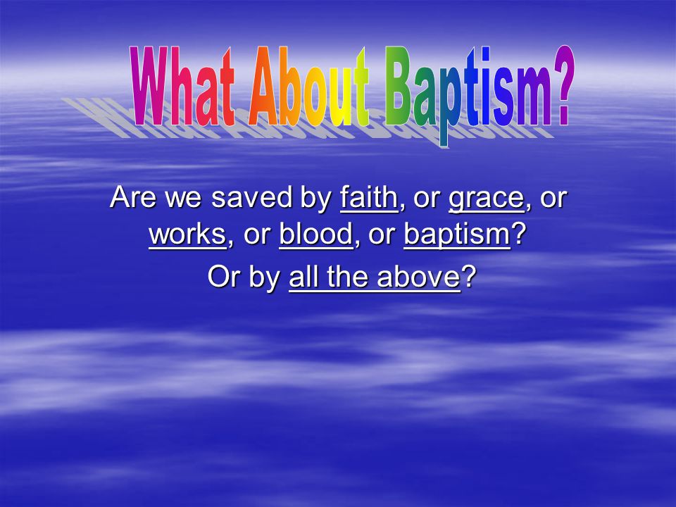 Are we saved by faith, or grace, or works, or blood, or baptism