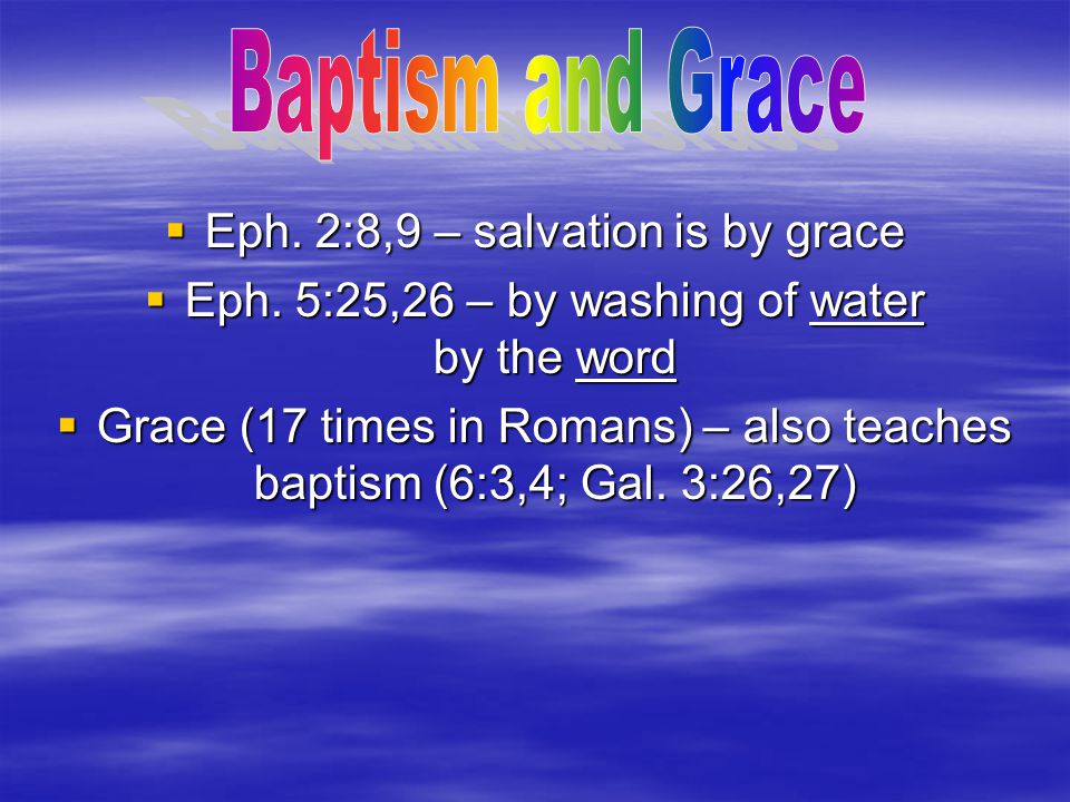 Baptism and Grace Eph. 2:8,9 – salvation is by grace