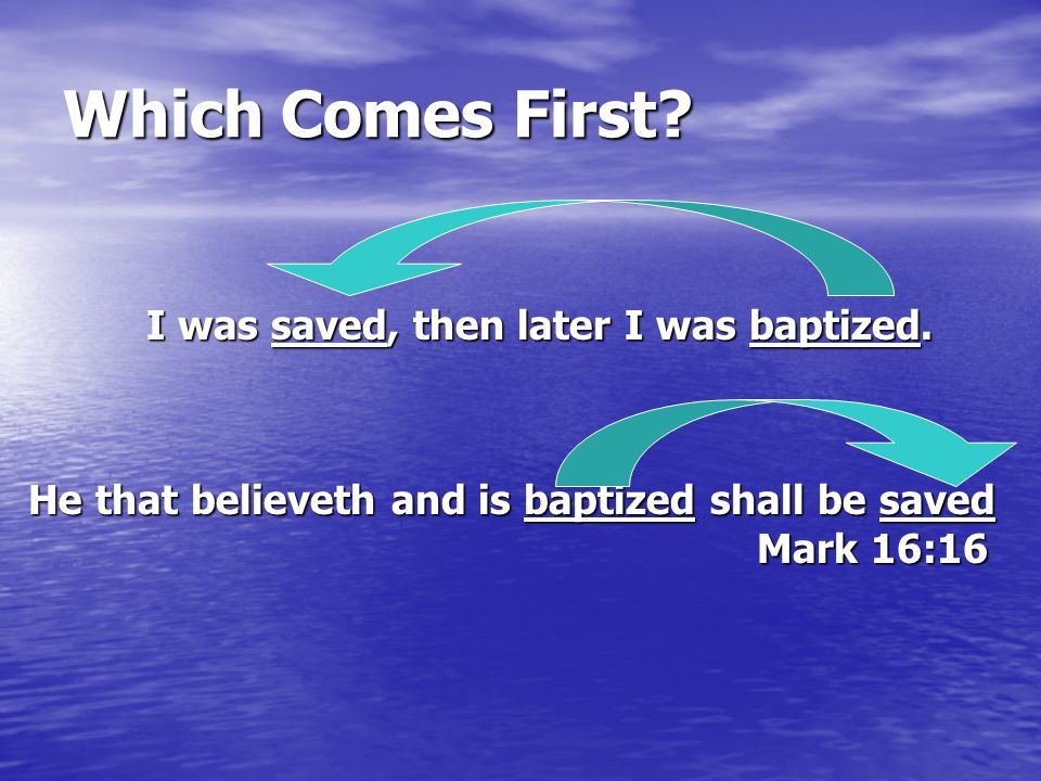 I was saved, then later I was baptized.