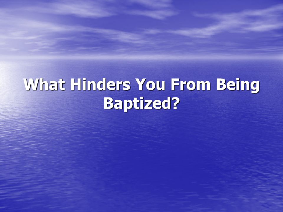 What Hinders You From Being Baptized