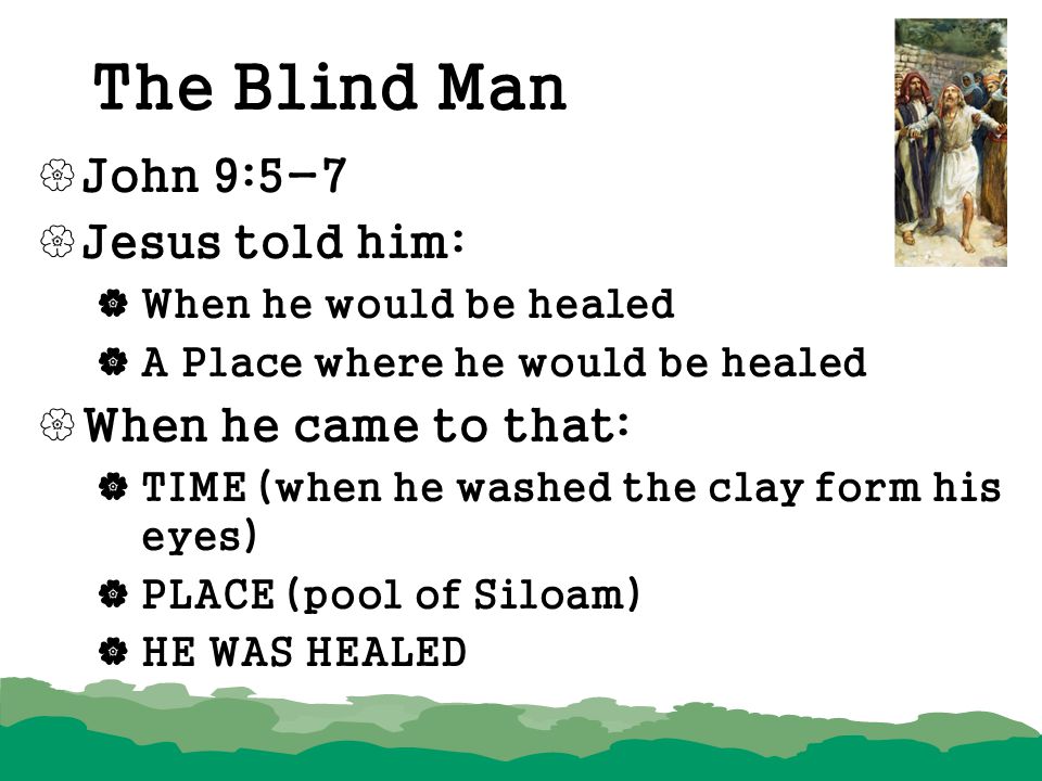 The Blind Man John 9:5-7 Jesus told him: When he came to that: