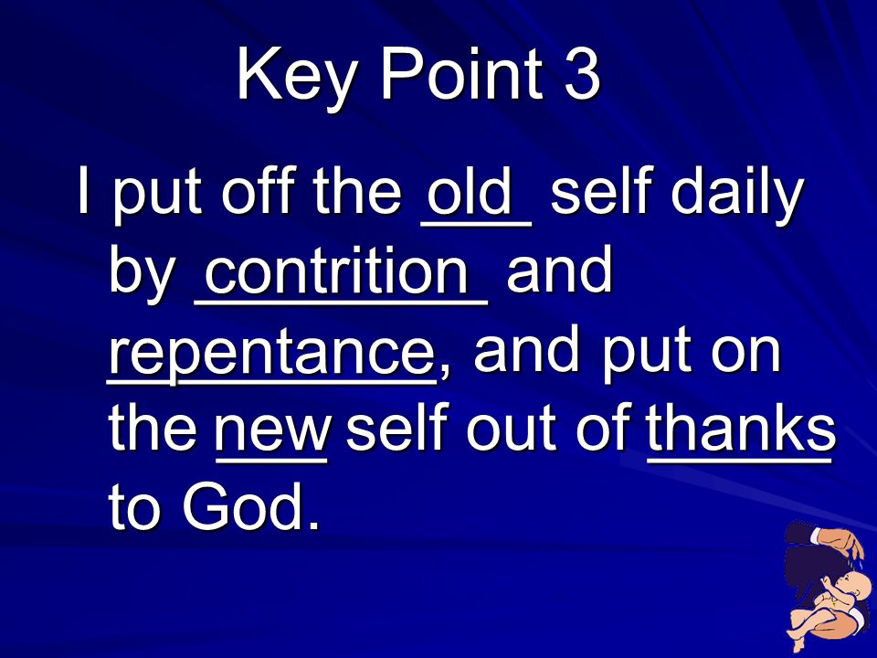 Key Point 3 I put off the ___ self daily by ________ and _________, and put on the ___ self out of _____ to God.