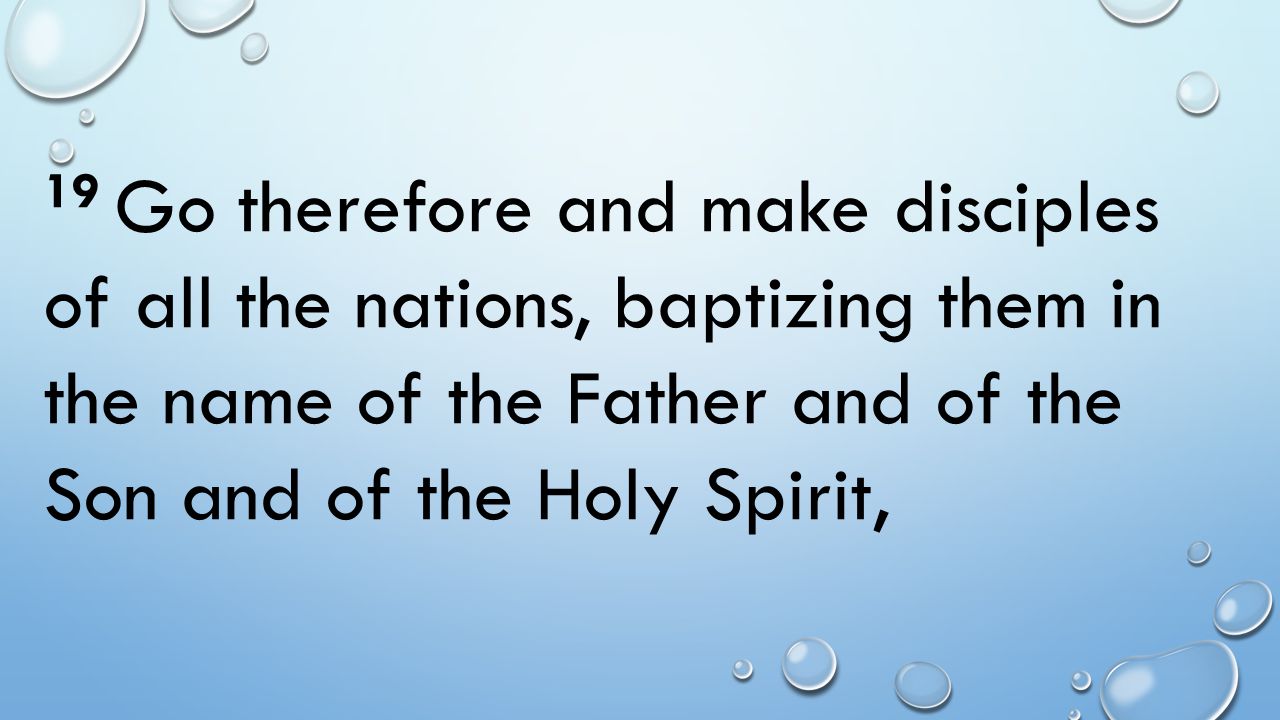 19 Go therefore and make disciples of all the nations, baptizing them in the name of the Father and of the Son and of the Holy Spirit,