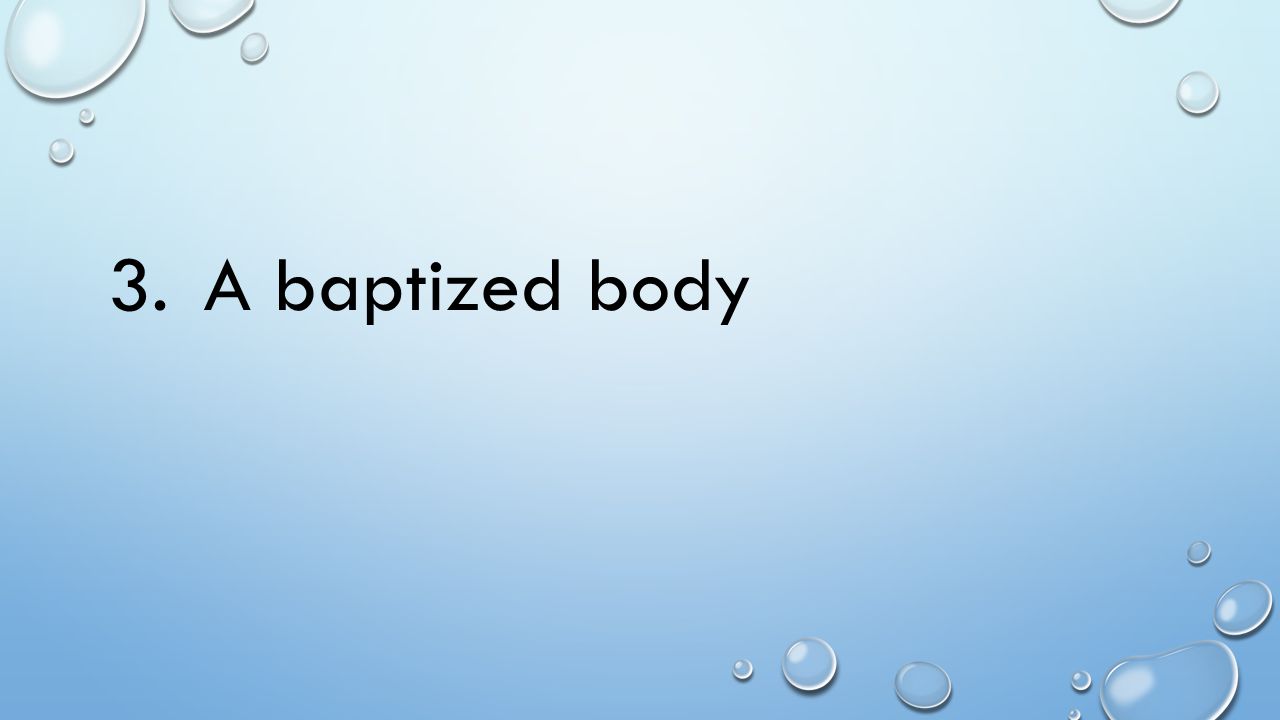 3. A baptized body