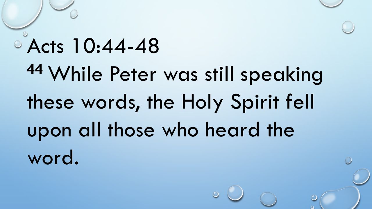 Acts 10: While Peter was still speaking these words, the Holy Spirit fell upon all those who heard the word.