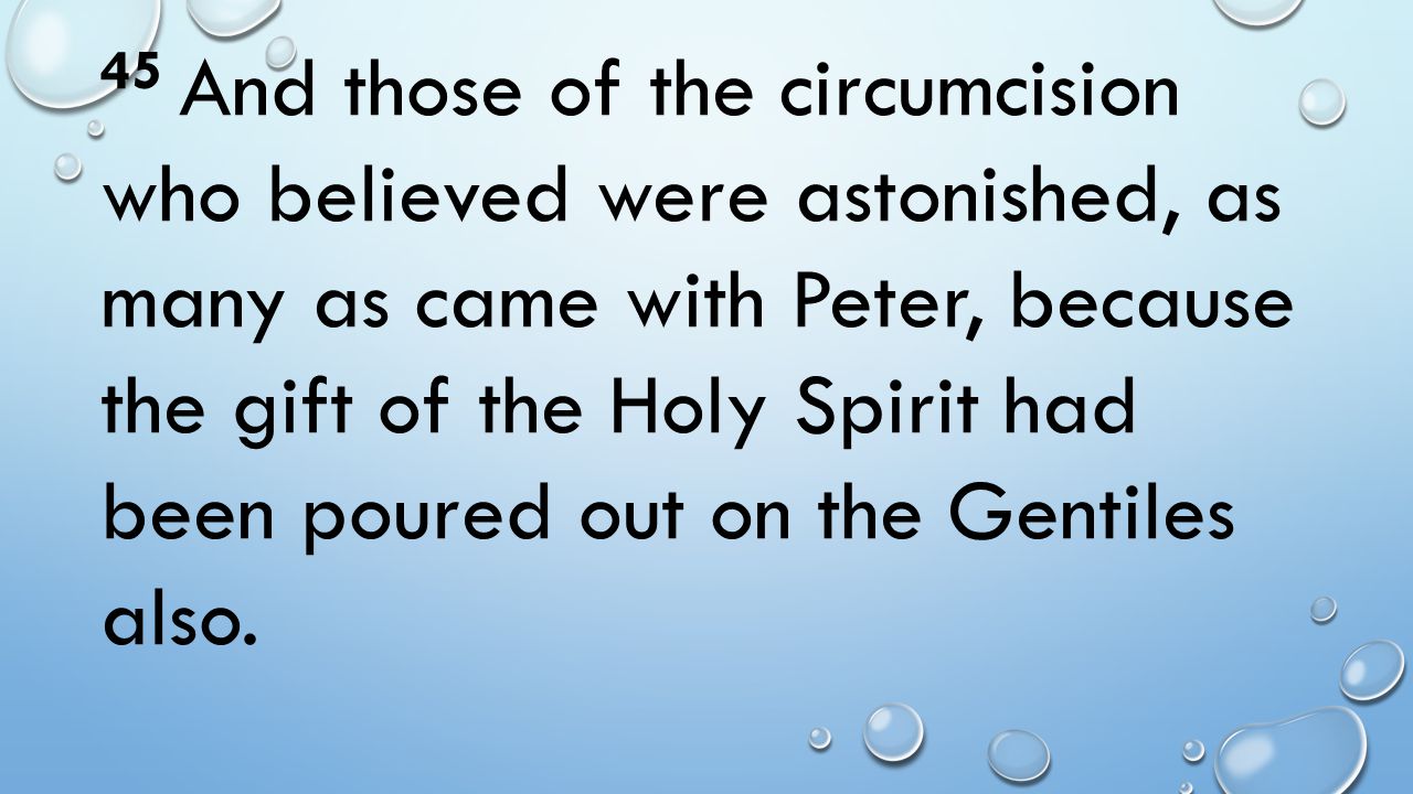 45 And those of the circumcision who believed were astonished, as many as came with Peter, because the gift of the Holy Spirit had been poured out on the Gentiles also.