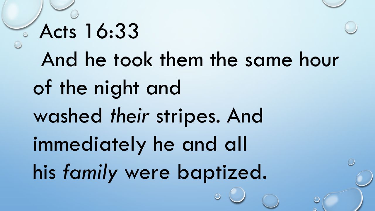 Acts 16:33 And he took them the same hour of the night and washed their stripes.