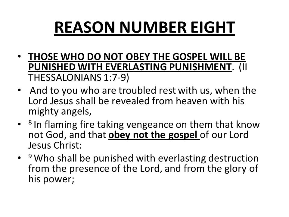 REASON NUMBER EIGHT THOSE WHO DO NOT OBEY THE GOSPEL WILL BE PUNISHED WITH EVERLASTING PUNISHMENT. (II THESSALONIANS 1:7-9)