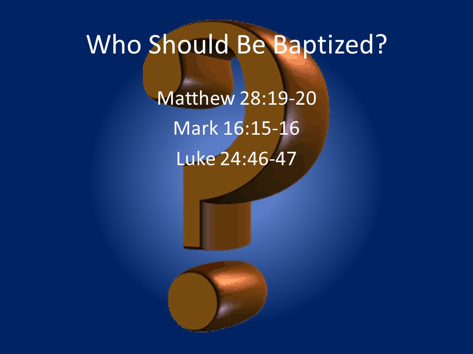 Matthew 28:19-20 Mark 16:15-16 Luke 24:46-47