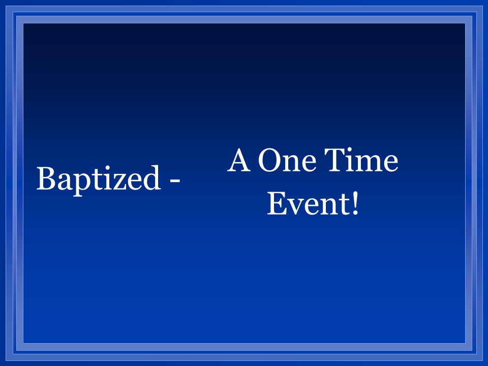 A One Time Event! Baptized -