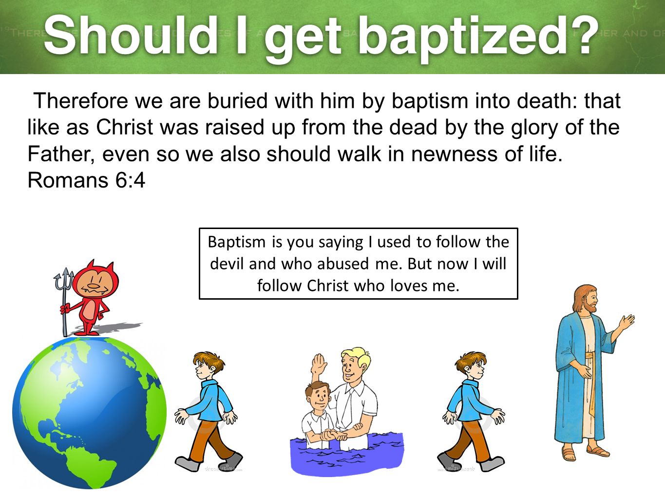 Therefore we are buried with him by baptism into death: that like as Christ was raised up from the dead by the glory of the Father, even so we also should walk in newness of life. Romans 6:4