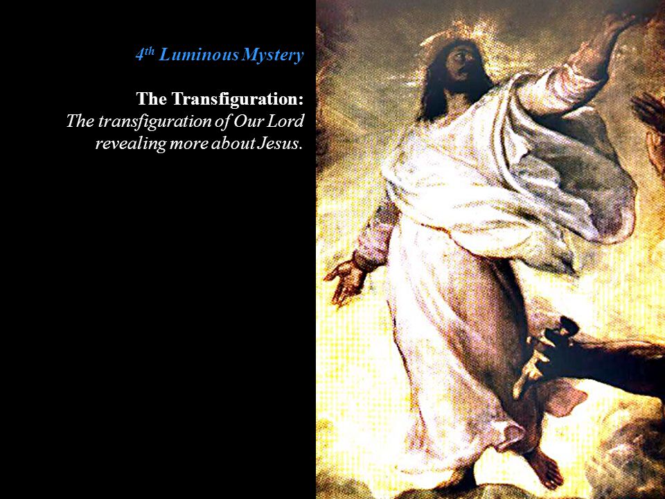 4th Luminous Mystery The Transfiguration: The transfiguration of Our Lord revealing more about Jesus.