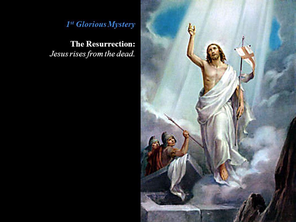 1st Glorious Mystery The Resurrection: Jesus rises from the dead.