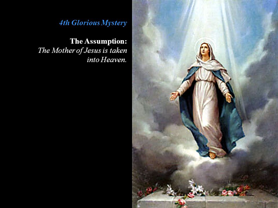4th Glorious Mystery The Assumption: The Mother of Jesus is taken into Heaven.