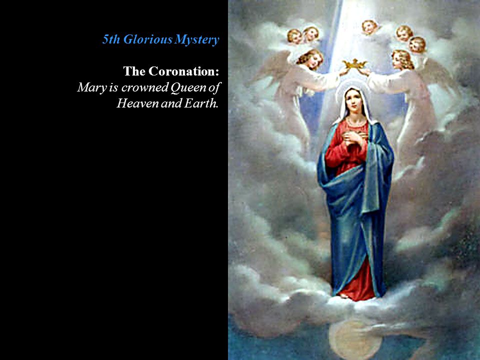 5th Glorious Mystery The Coronation: Mary is crowned Queen of Heaven and Earth.