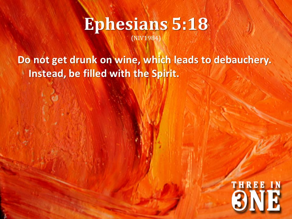 Ephesians 5:18 (NIV1984) Do not get drunk on wine, which leads to debauchery.