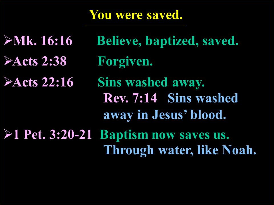 Mk. 16:16 Believe, baptized, saved.