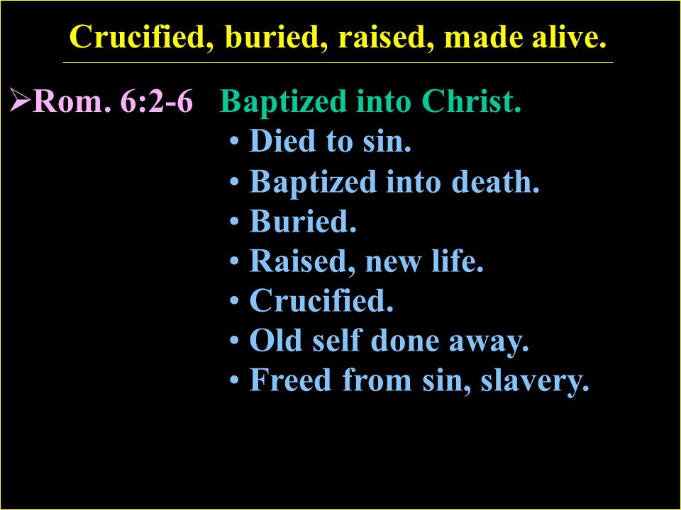 Crucified, buried, raised, made alive.