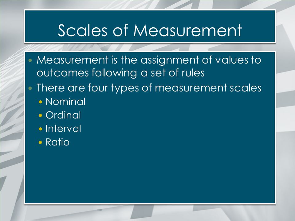Scales of Measurement Measurement is the assignment of values to outcomes following a set of rules.