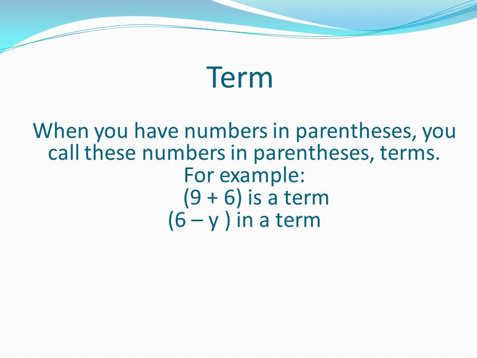 Term When you have numbers in parentheses, you call these numbers in parentheses, terms. For example: