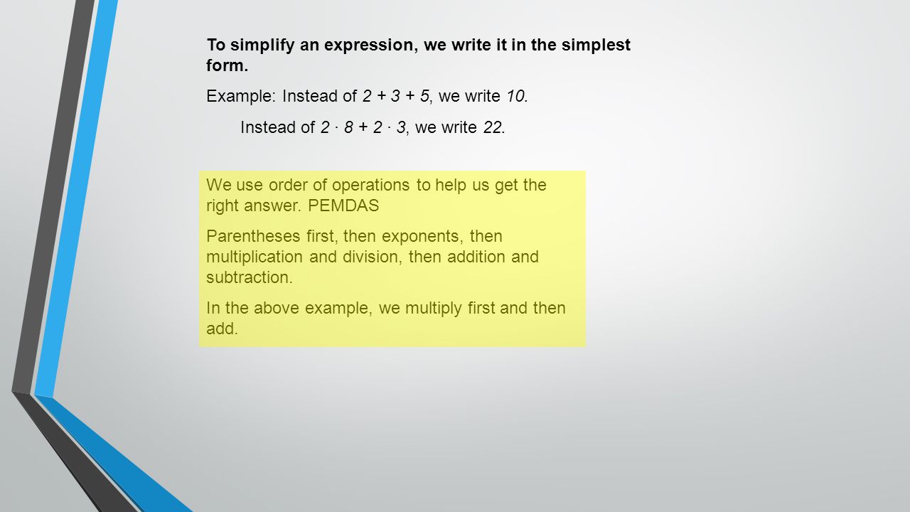 To simplify an expression, we write it in the simplest form.