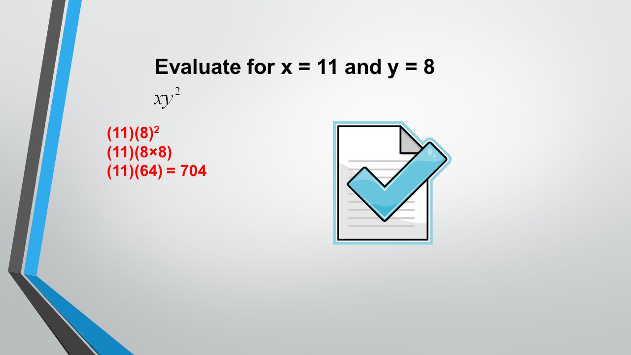 Evaluate for x = 11 and y = 8 (11)(8)2 (11)(8×8) (11)(64) = 704