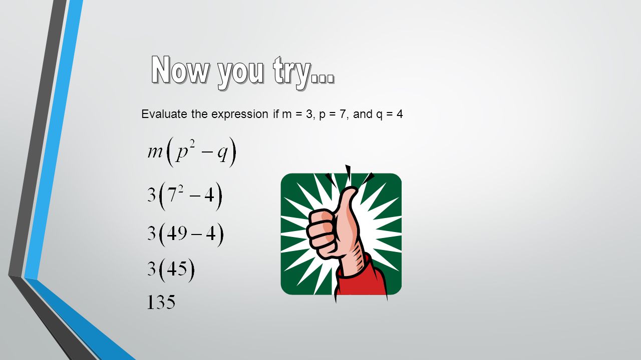 Now you try… Evaluate the expression if m = 3, p = 7, and q = 4