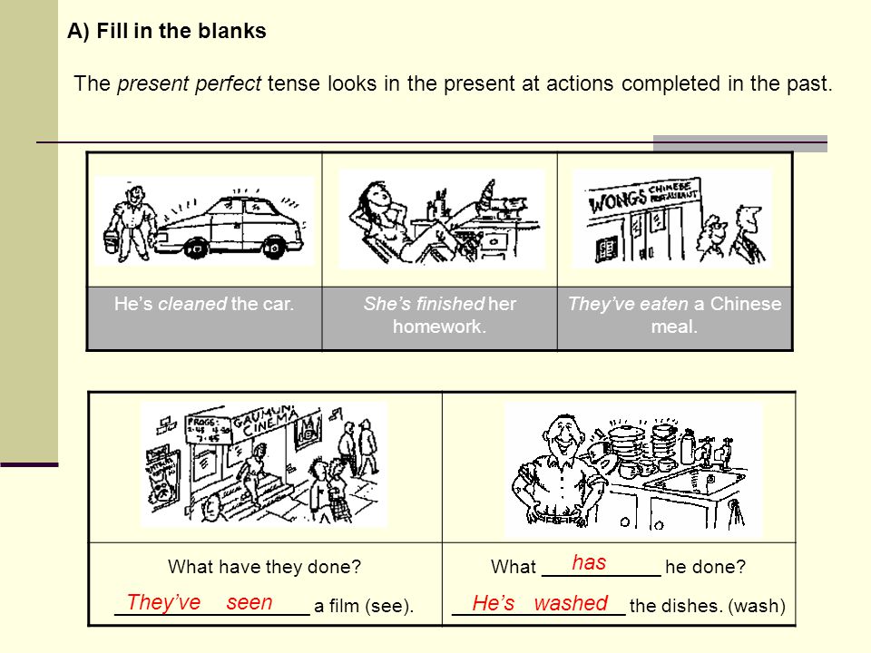 A) Fill in the blanks The present perfect tense looks in the present at actions completed in the past.