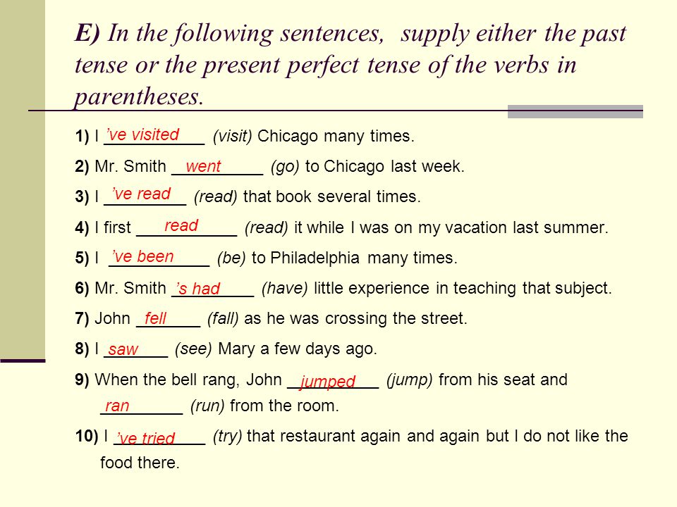 E) In the following sentences, supply either the past tense or the present perfect tense of the verbs in parentheses.