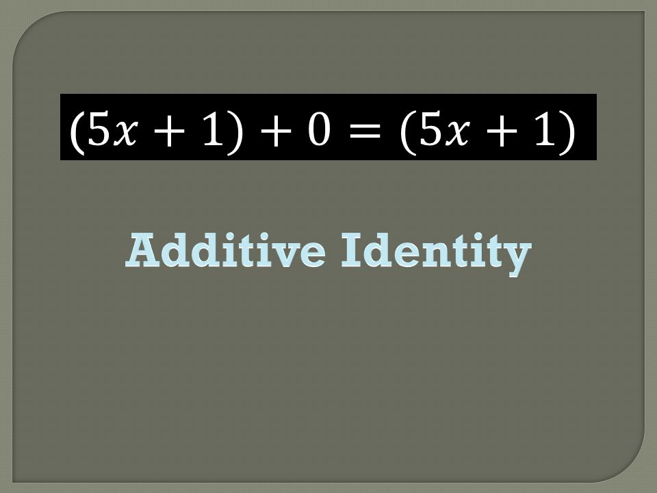 (5𝑥+1)+0=(5𝑥+1) Additive Identity