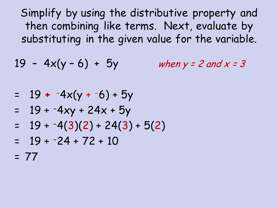 Simplify by using the distributive property and then combining like terms. Next, evaluate by substituting in the given value for the variable.