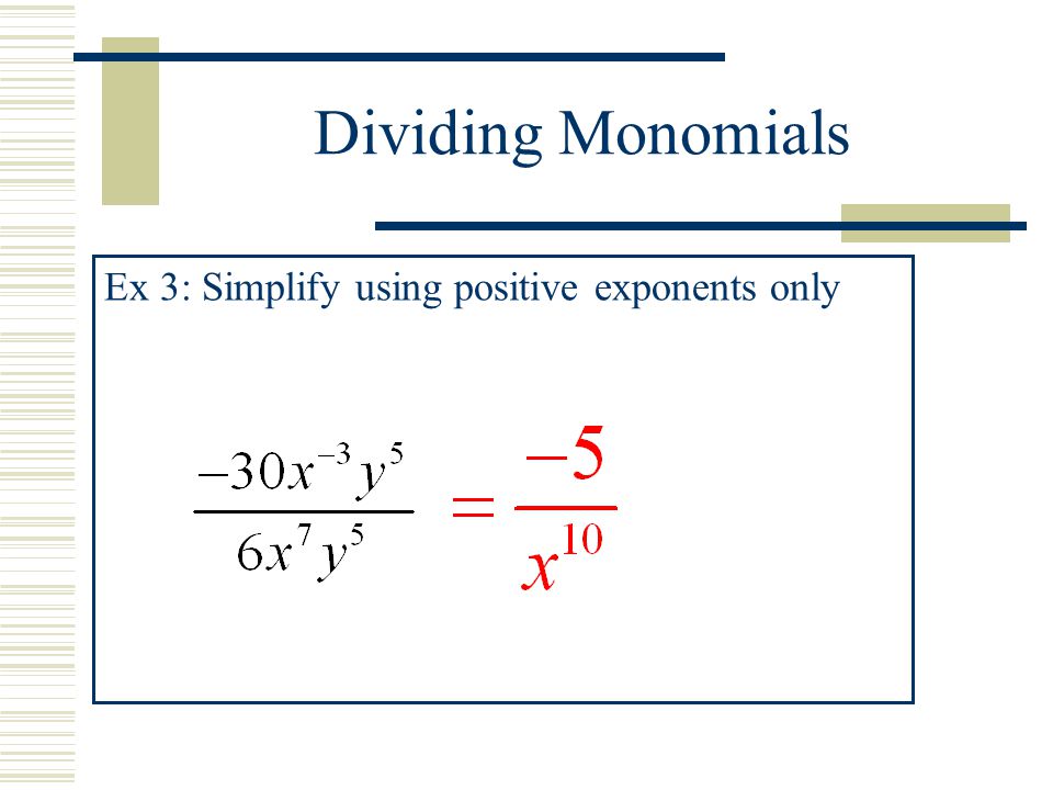 Dividing Monomials Ex 3: Simplify using positive exponents only