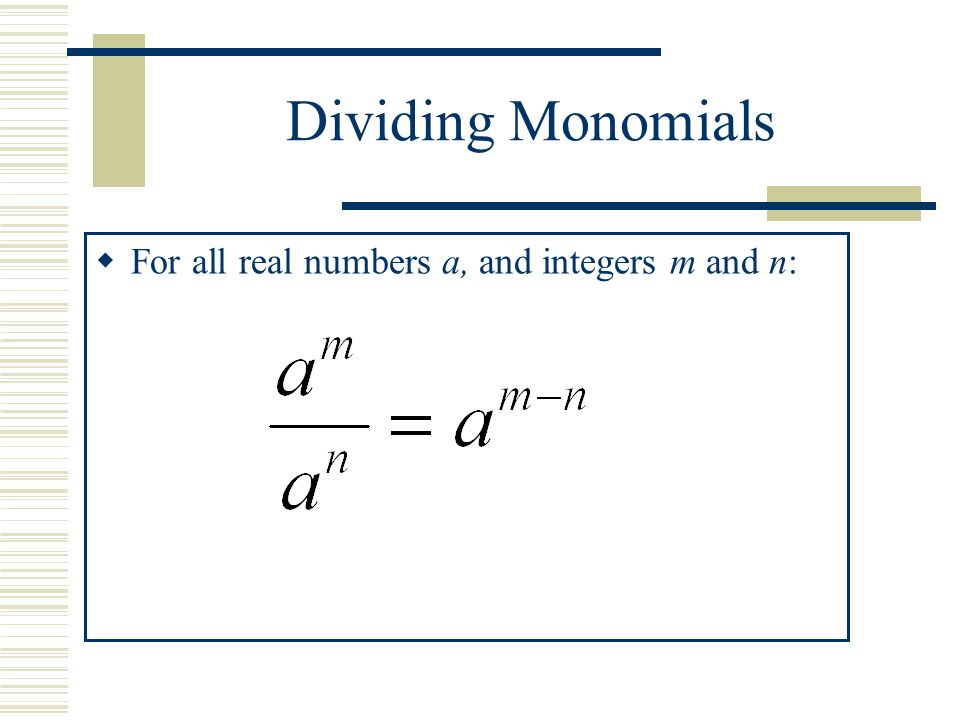Dividing Monomials For all real numbers a, and integers m and n: