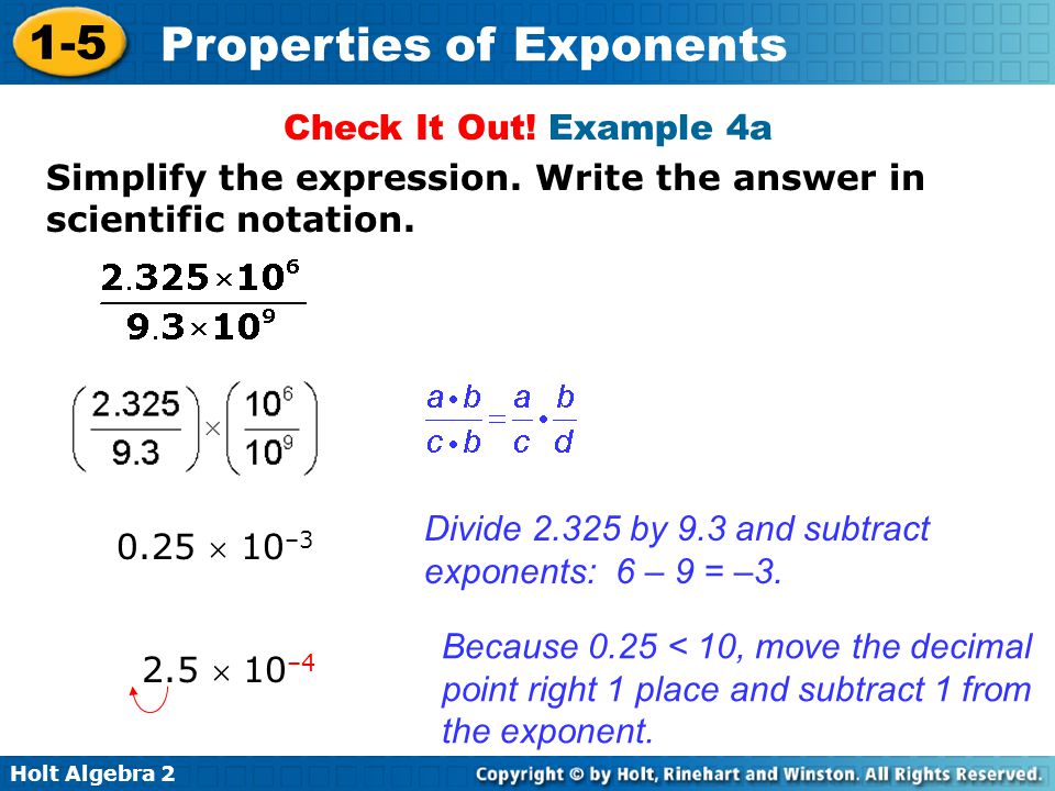Check It Out! Example 4a Simplify the expression. Write the answer in scientific notation. Divide by 9.3 and subtract exponents: 6 – 9 = –3.