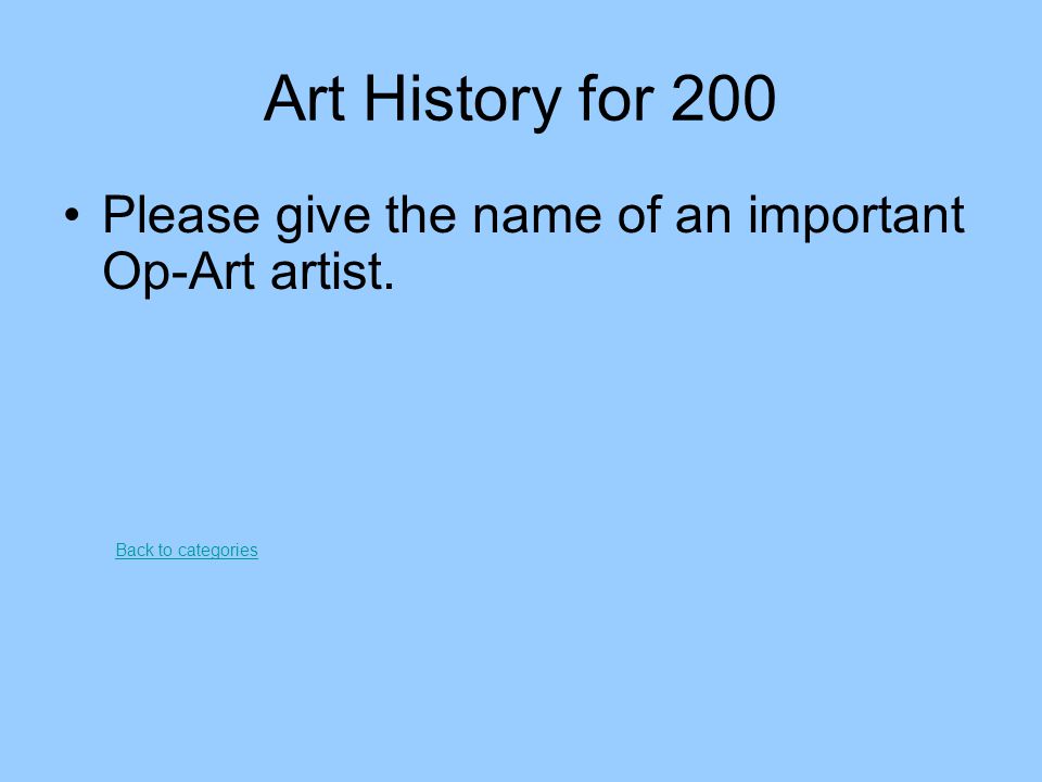 Art History for 200 Please give the name of an important Op-Art artist. Back to categories