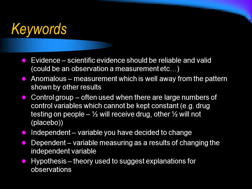 Keywords Evidence – scientific evidence should be reliable and valid (could be an observation a measurement etc…)