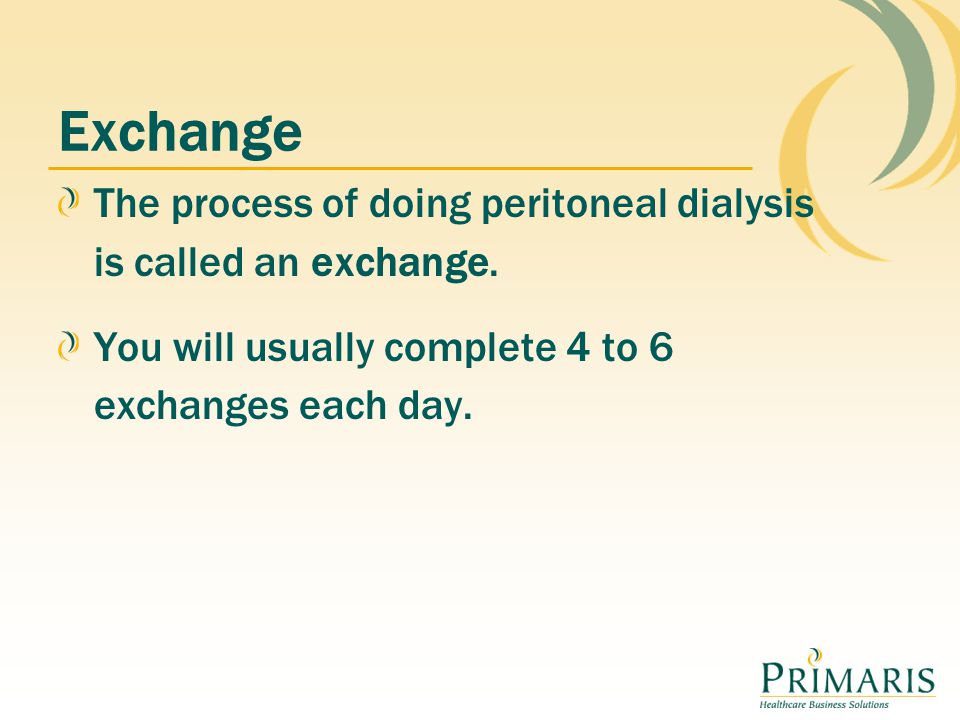 Exchange The process of doing peritoneal dialysis is called an exchange.