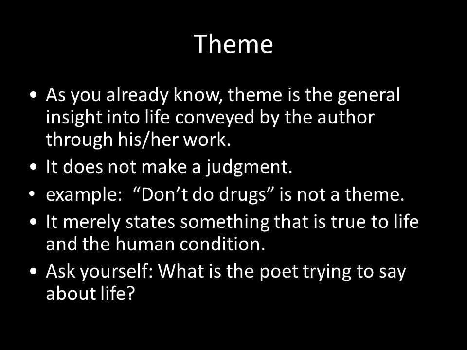 Theme As you already know, theme is the general insight into life conveyed by the author through his/her work.