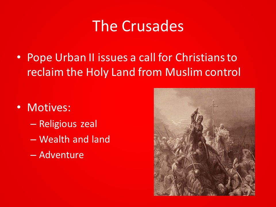 The Crusades Pope Urban II issues a call for Christians to reclaim the Holy Land from Muslim control.