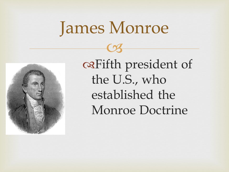 James Monroe Fifth president of the U.S., who established the Monroe Doctrine