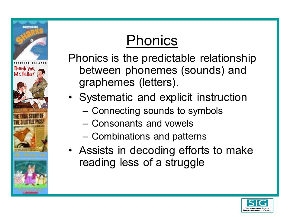 Phonics Phonics is the predictable relationship between phonemes (sounds) and graphemes (letters). Systematic and explicit instruction.