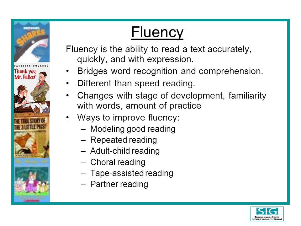 Fluency Fluency is the ability to read a text accurately, quickly, and with expression. Bridges word recognition and comprehension.