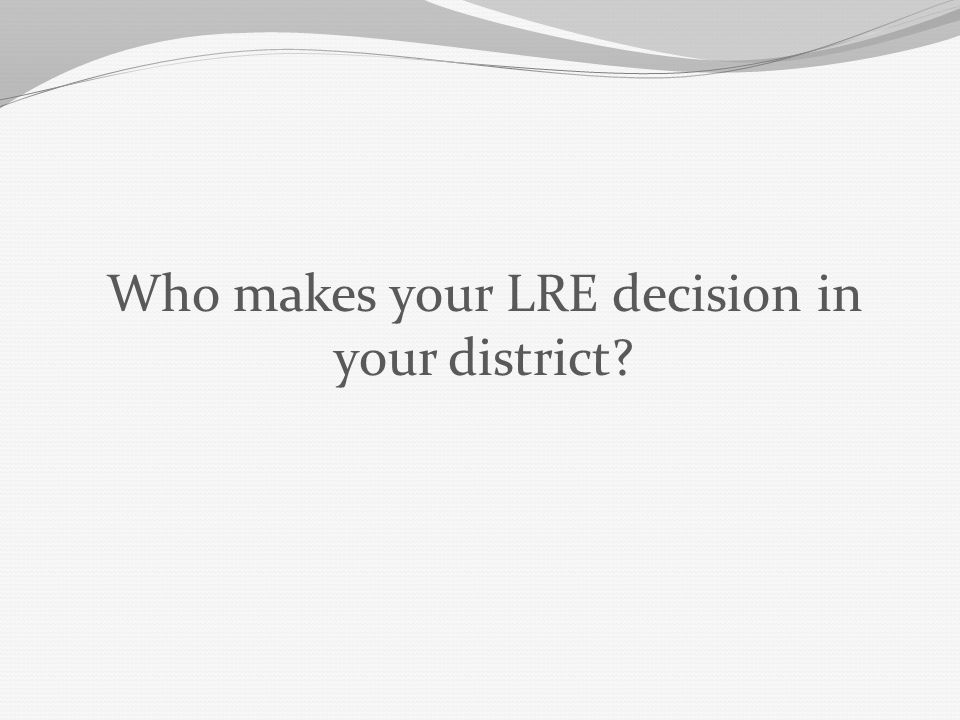 Who makes your LRE decision in your district