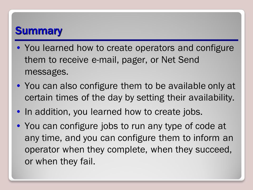 Summary You learned how to create operators and configure them to receive  , pager, or Net Send messages.