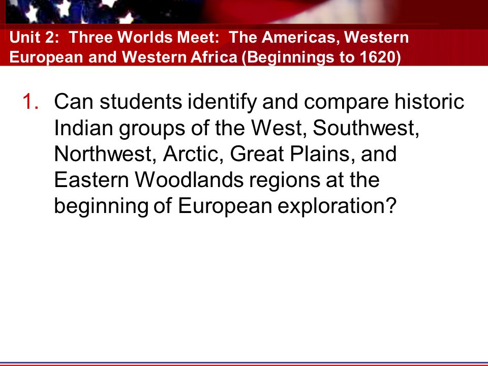 Unit 2: Three Worlds Meet: The Americas, Western European and Western Africa (Beginnings to 1620)