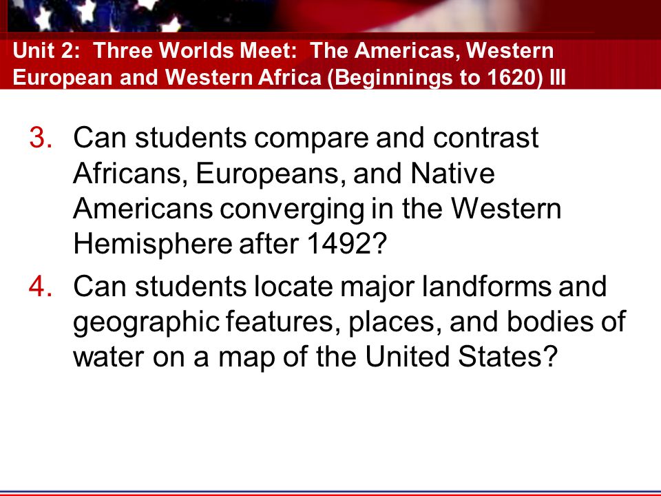 Unit 2: Three Worlds Meet: The Americas, Western European and Western Africa (Beginnings to 1620) III