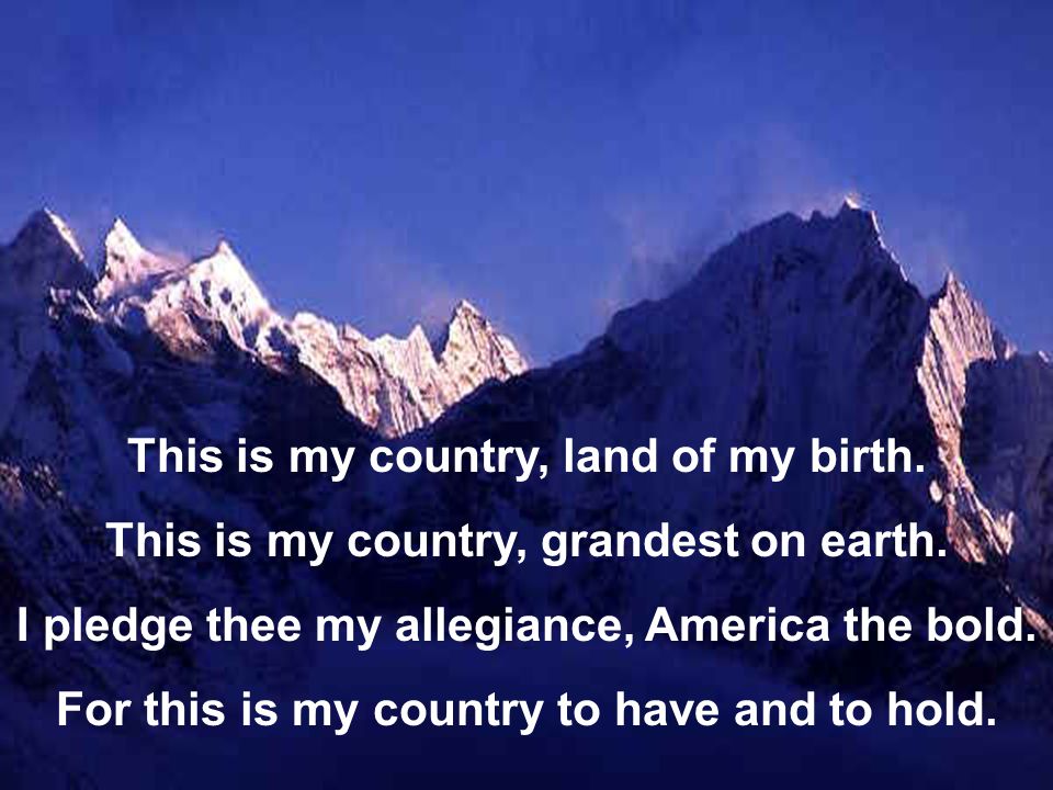 This is my country, land of my birth.