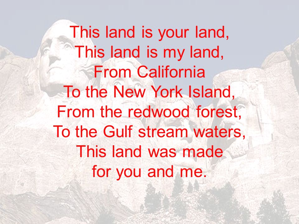 From the redwood forest, To the Gulf stream waters, This land was made