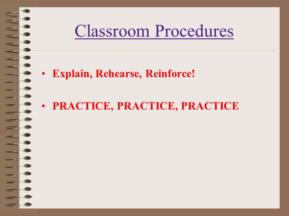 Classroom Procedures Explain, Rehearse, Reinforce!