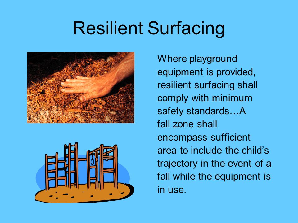 Resilient Surfacing Where playground equipment is provided,